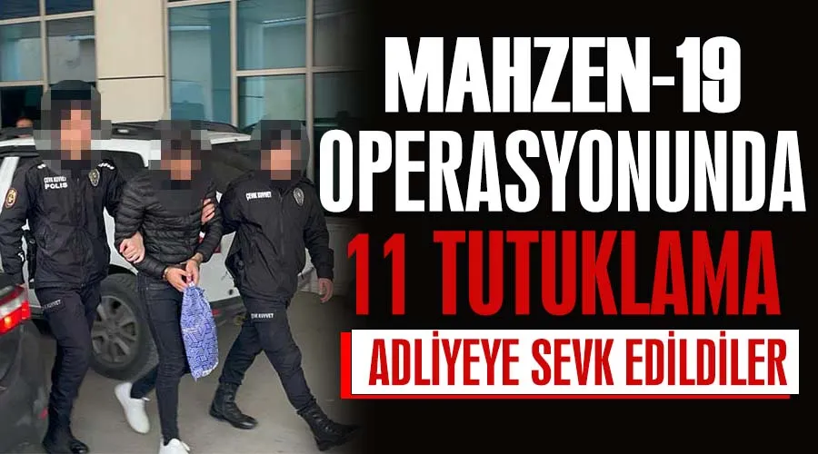  Mahzen-19 operasyonunda 11 tutuklama 