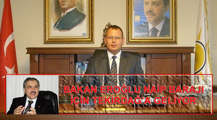 Bakan Eroğlu Naip Barajı için Tekirdağ’a geliyor 