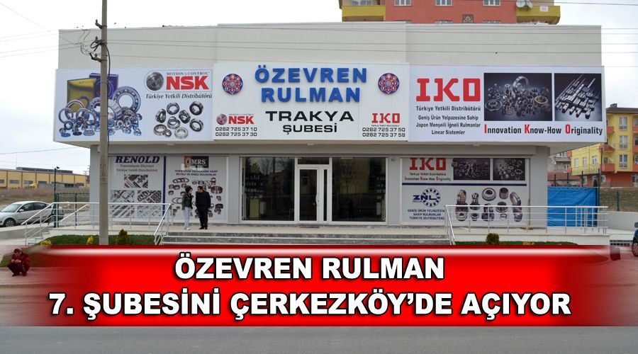 Özevren Rulman 7. Şubesini Çerkezköy’de açıyor 