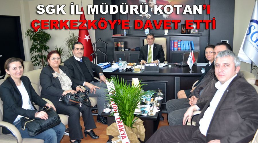 SGK İl Müdürü Kotan’ı Çerkezköy’e davet etti 