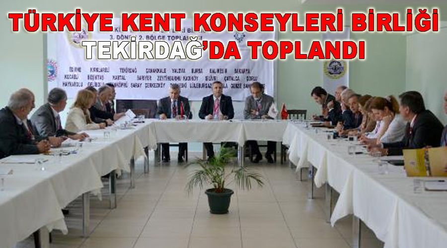 Türkiye Kent Konseyleri Birliği Tekirdağ’da toplandı 