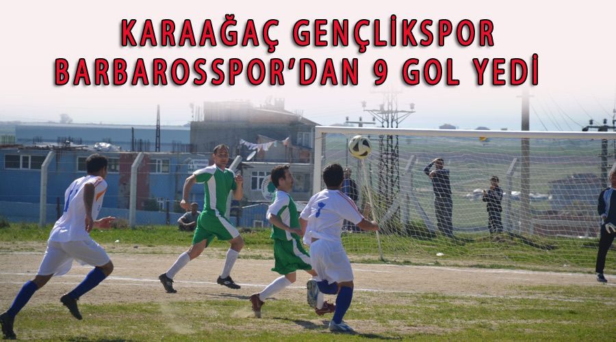 Karaağaç Gençlikspor Barbarosspor’dan 9 gol yedi  