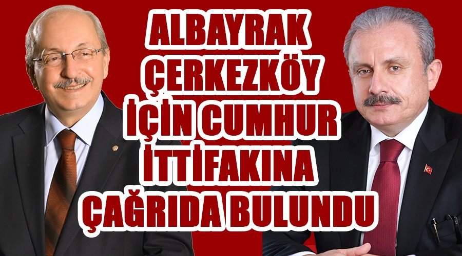 Albayrak Çerkezköy için Cumhur ittifakına çağrıda bulundu