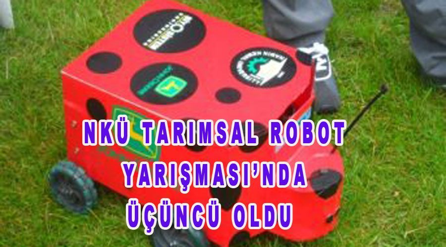 NKÜ Tarımsal Robot Yarışması’nda üçüncü oldu 