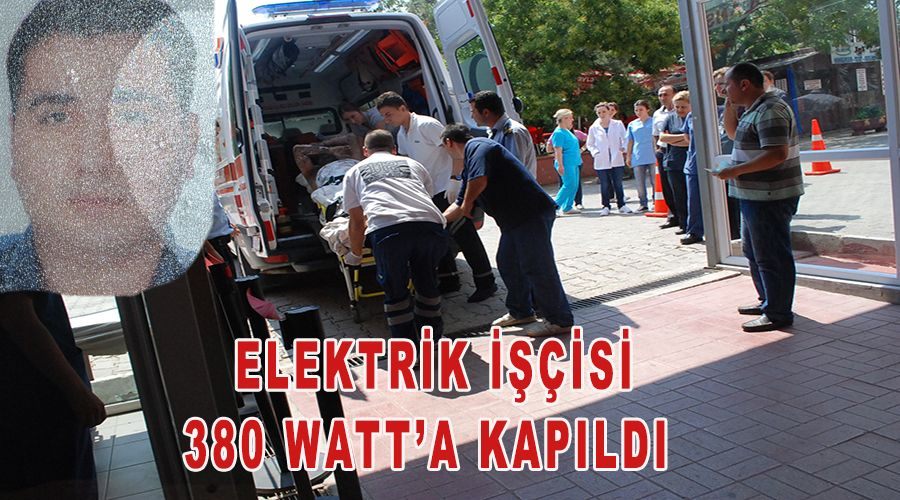 Elektrik işçisi 380 Watt’a kapıldı 