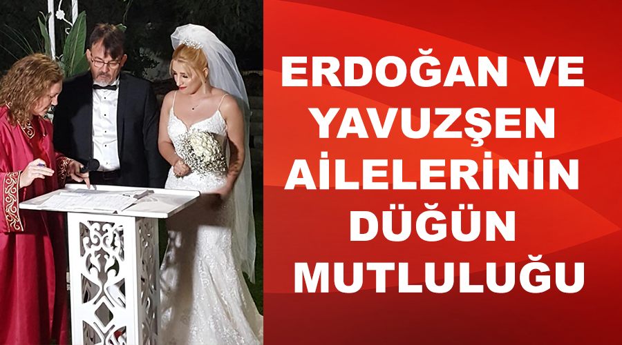 Erdoğan ve Yavuzşen ailelerinin düğün mutluluğu