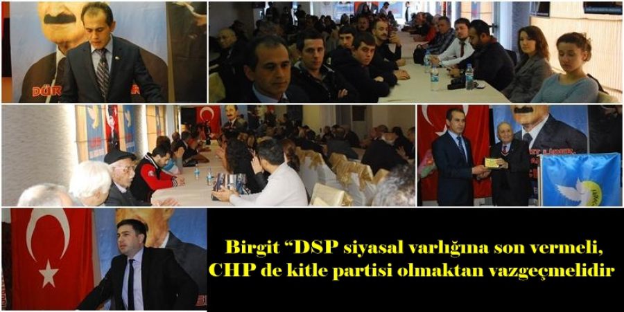  Birgit “DSP siyasal varlığına son vermeli,CHP de kitle partisi olmaktan vazgeçmelidir