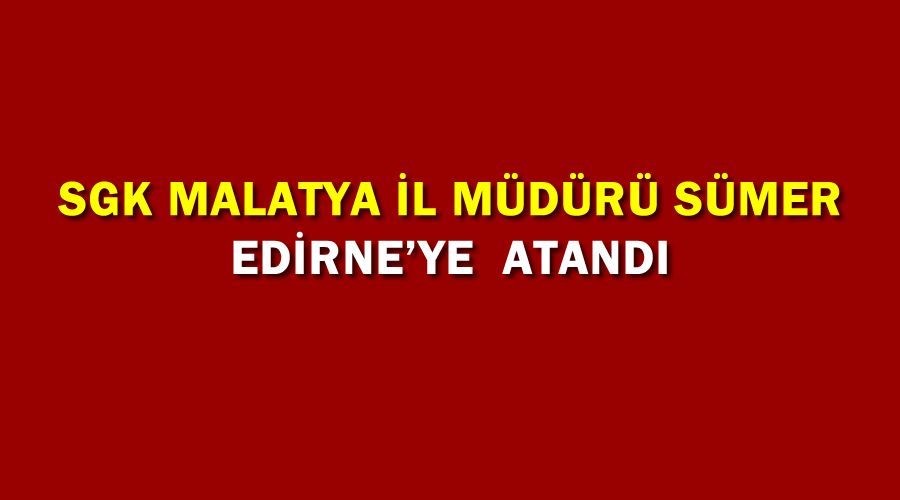 SGK Malatya İl Müdürü Sümer, Edirne