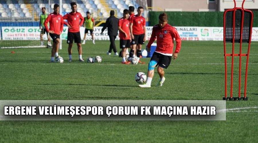 Ergene Velimeşespor Çorum FK maçına hazır