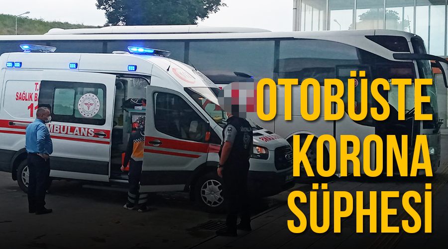 Otobüste korona şüphesi: Ateşi yükselen muavin hastaneye kaldırıldı