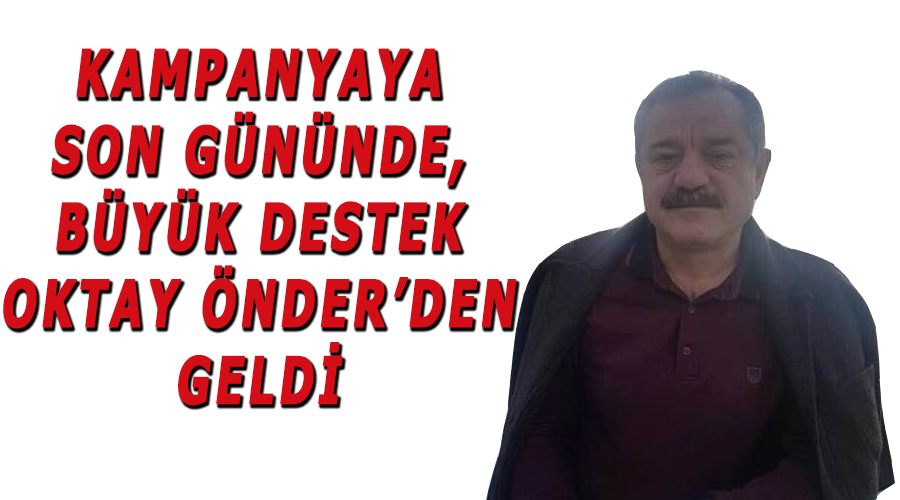 Kampanyaya son gününde, büyük destek Oktay Önder