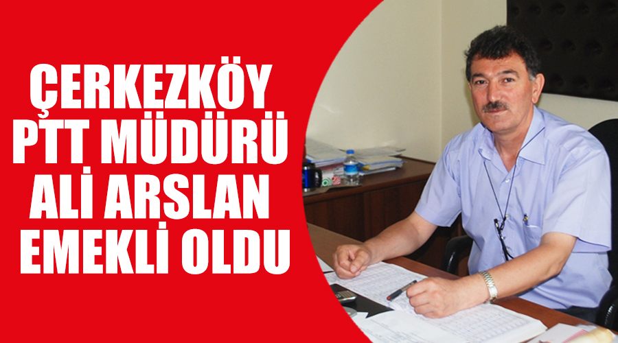 Çerkezköy PTT Müdürü Ali Arslan emekli oldu
