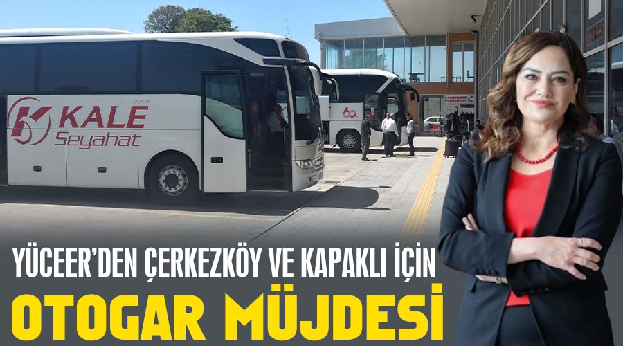 Yüceer’den Çerkezköy ve Kapaklı için otogar müjdesi