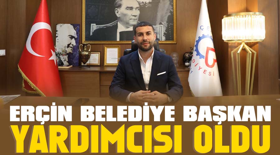 Erçin Belediye Başkan Yardımcısı oldu