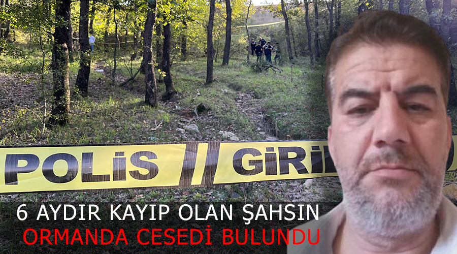 6 aydır kayıp olan şahsın ormanda cesedi bulundu