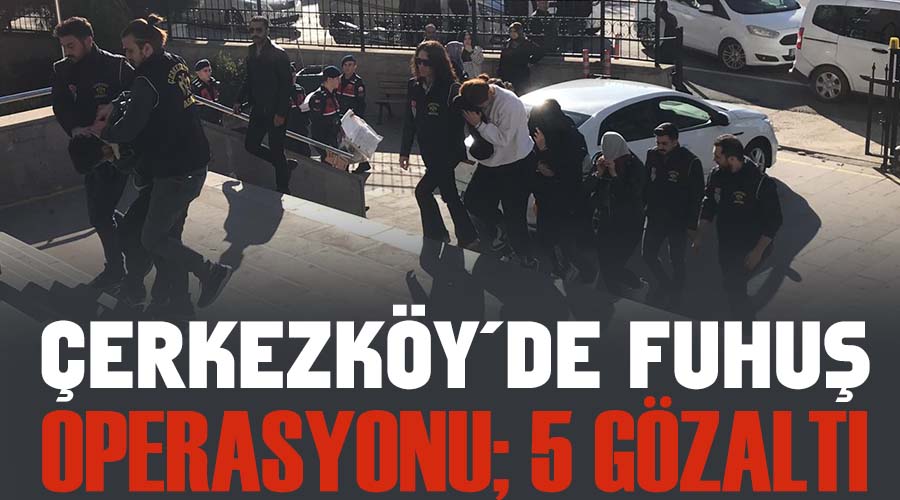 Çerkezköy’de fuhuş operasyonu; 5 gözaltı