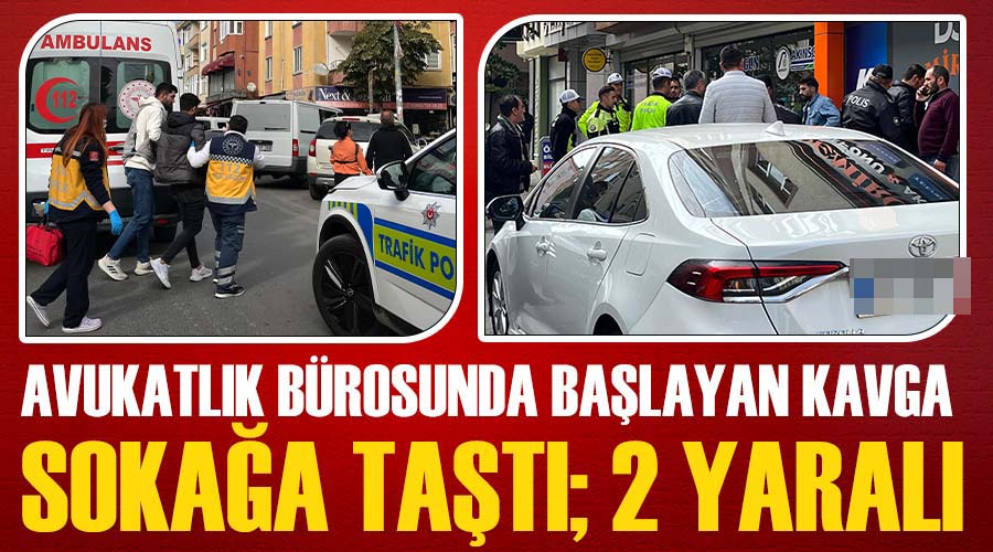 Avukatlık bürosunda başlayan kavga sokağa taştı; 2 yaralı