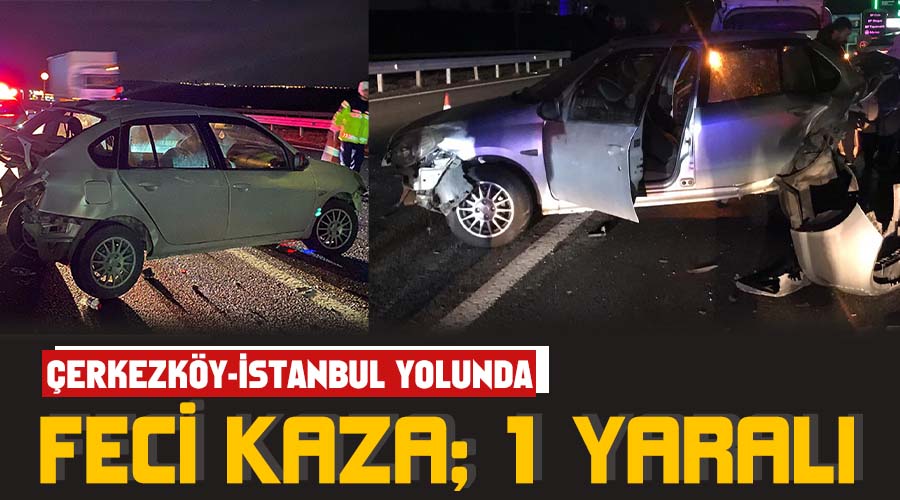 Çerkezköy-İstanbul yolunda feci kaza; 1 yaralı 