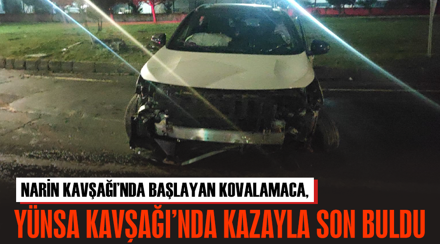 Narin Kavşağı’nda başlayan kovalamaca, Yünsa Kavşağı’nda kazayla son buldu