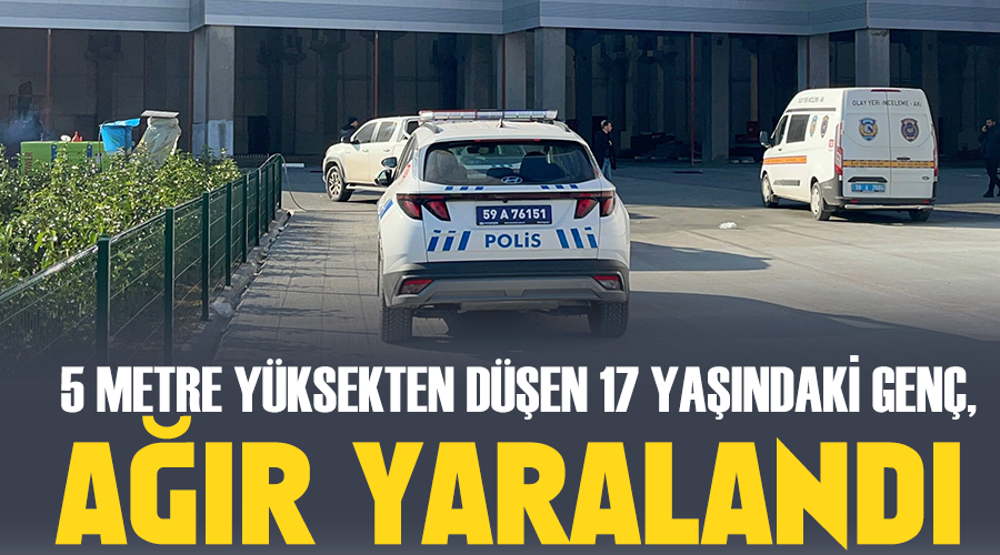 5 metre yüksekten düşen 17 yaşındaki genç, ağır yaralandı