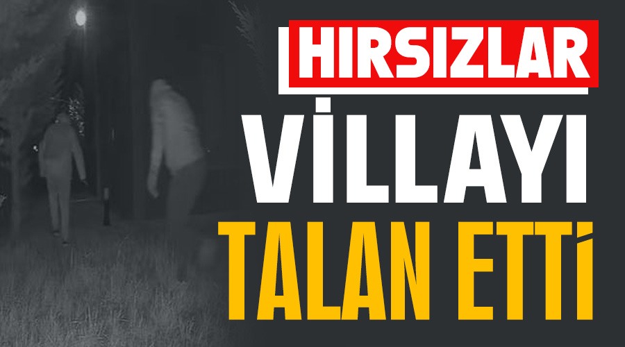 Hırsızlar villayı talan etti