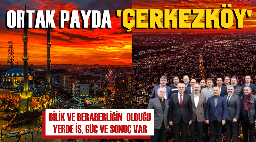 Çerkezköy’ün sorunları ve öncelikleri masaya yatırıldı