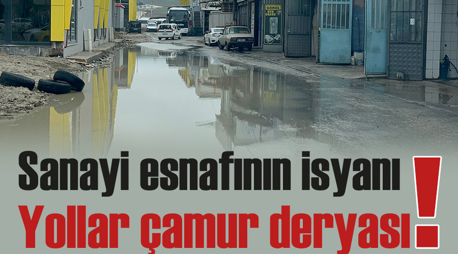 Sanayi esnafının isyanı! Yollar çamur deryası