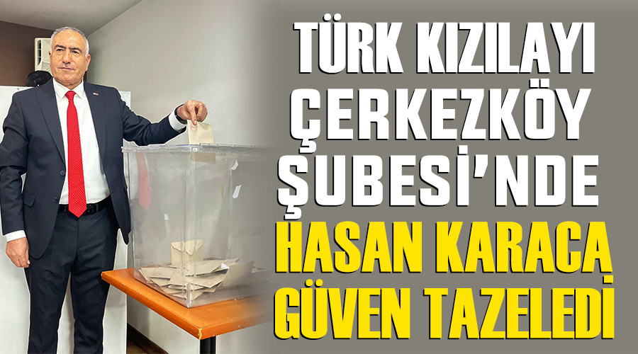 Türk Kızılayı Çerkezköy Şubesi’nde Hasan Karaca güven tazeledi