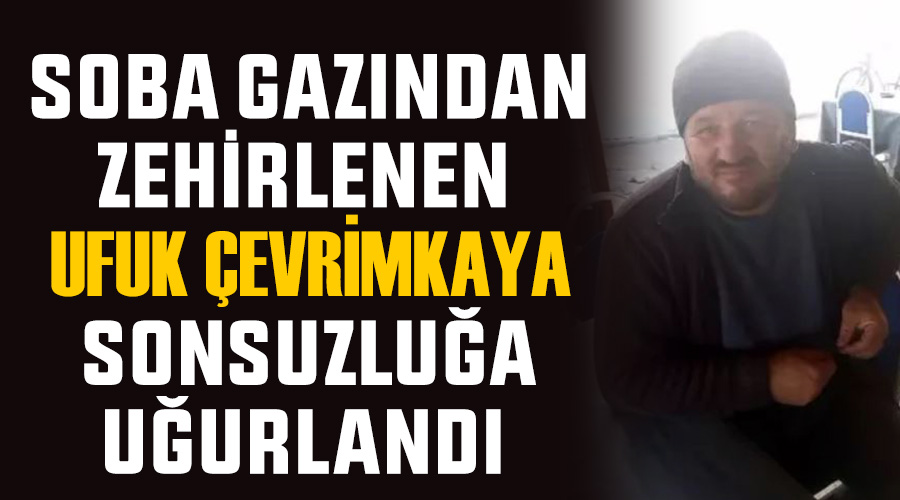 Soba gazından zehirlenen Ufuk Çevrimkaya sonsuzluğa uğurlandı 