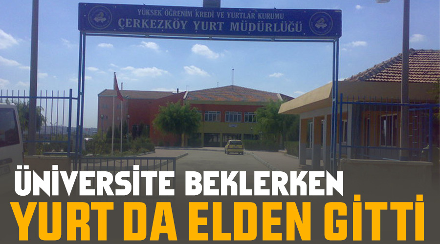 Üniversite beklerken yurt da elden gitti