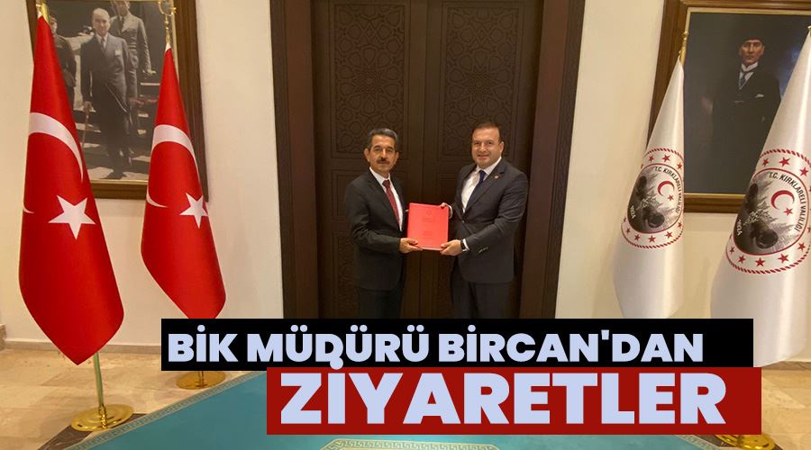 BİK Müdürü Bircan'dan ziyaretler