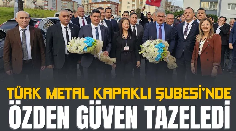 Türk Metal Kapaklı Şubesi’nde Özden güven tazeledi