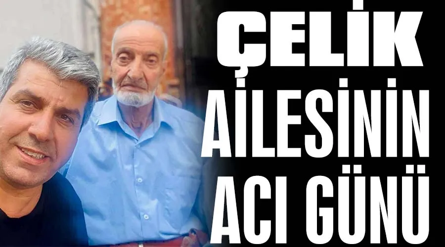 Çelik ailesinin acı günü