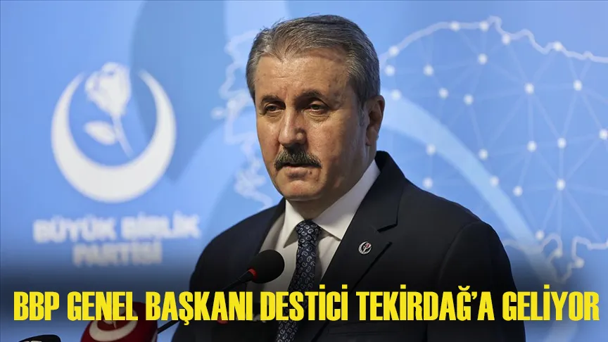 BBP Genel Başkanı Destici Tekirdağ’a geliyor