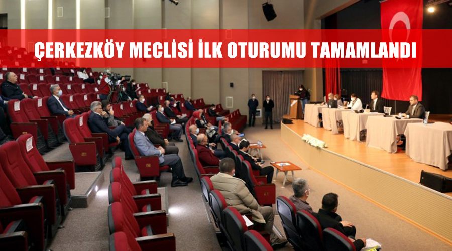 Çerkezköy meclisi ilk oturumu tamamlandı