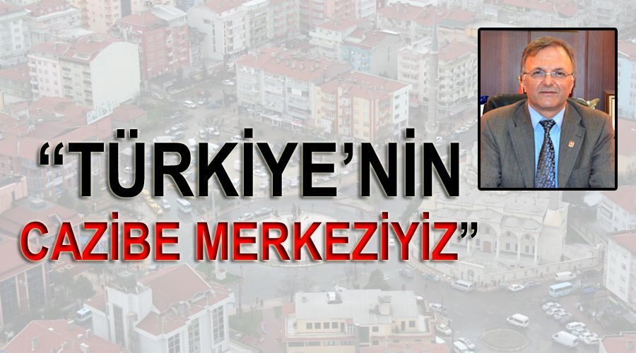 “Türkiye’nin cazibe merkeziyiz”