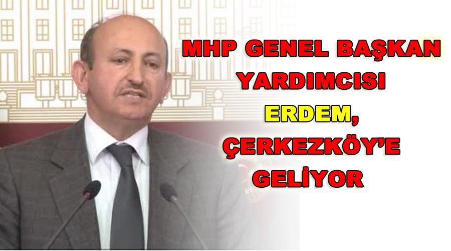 MHP Genel Başkan Yardımcısı Erdem, Çerkezköy’e geliyor  