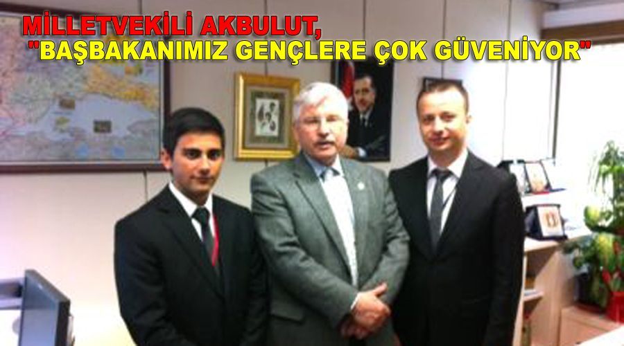 Milletvekili Akbulut, "Başbakanımız Gençlere Çok Güveniyor"  