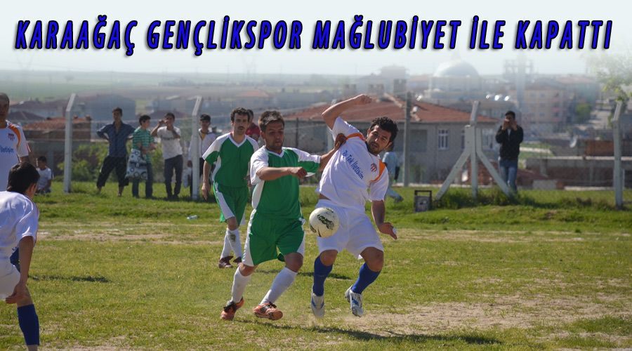 Karaağaç Gençlikspor mağlubiyet ile kapattı  
