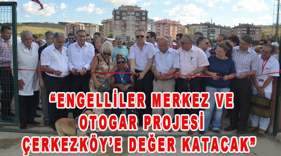 “Engelliler Merkezi ve Otogar Projesi Çerkezköy’e değer katacak” 