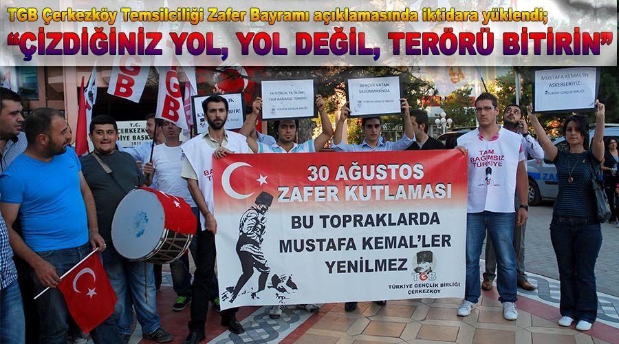 TGB Çerkezköy Temsilciliği Zafer Bayramı açıklamasında iktidara yüklendi;  “Çizdiğiniz yol, yol değil, terörü bitirin” 