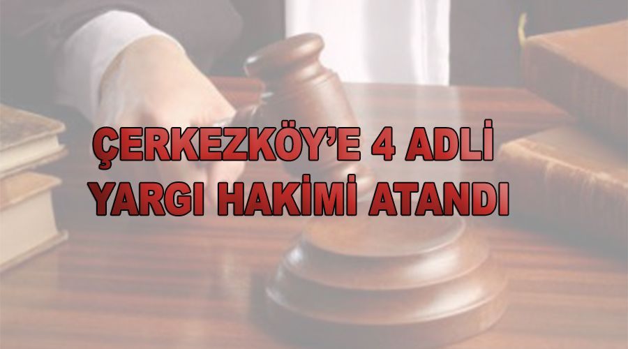 Çerkezköy’e 4 adli yargı hakimi atandı 