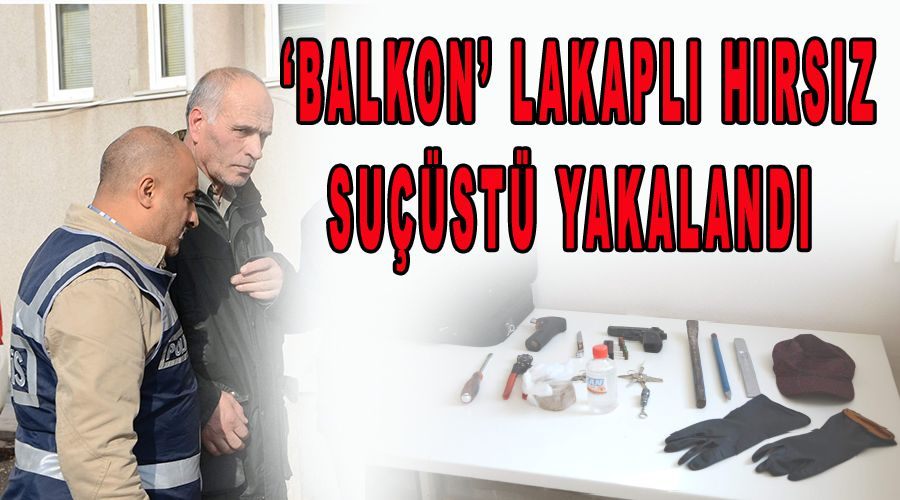‘Balkon’ lakaplı hırsız suçüstü yakalandı 