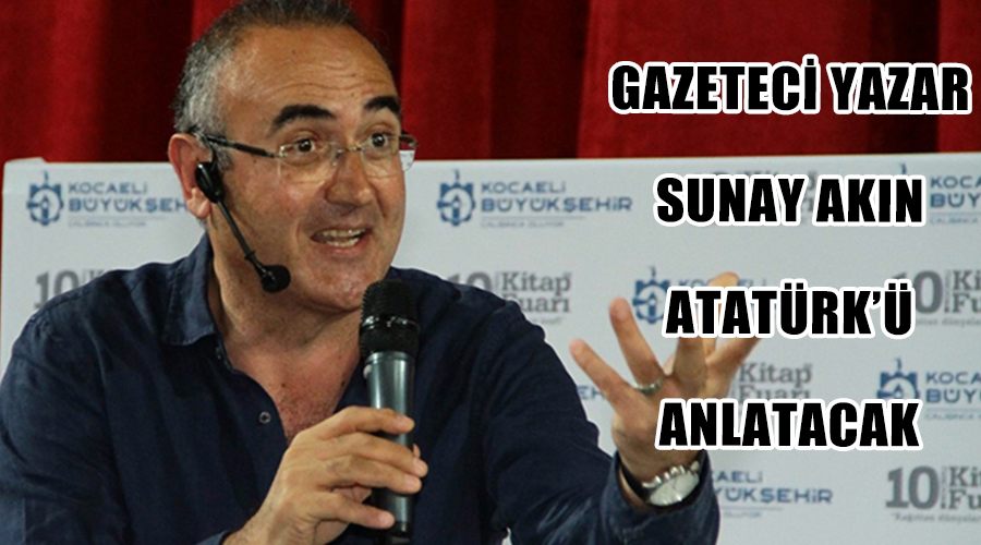 Gazeteci Yazar Sunay Akın Atatürk
