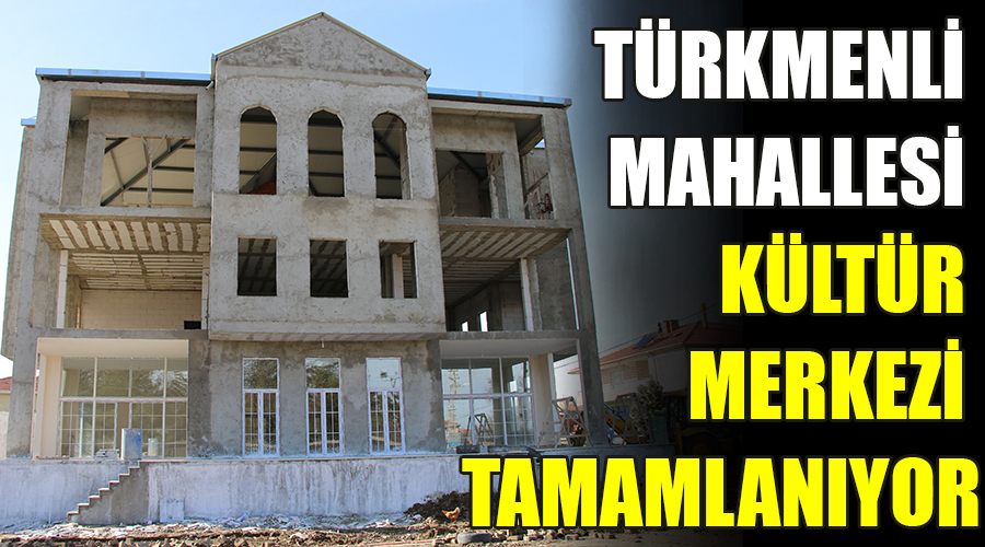 Türkmenli Mahallesi Kültür Merkezi tamamlanıyor