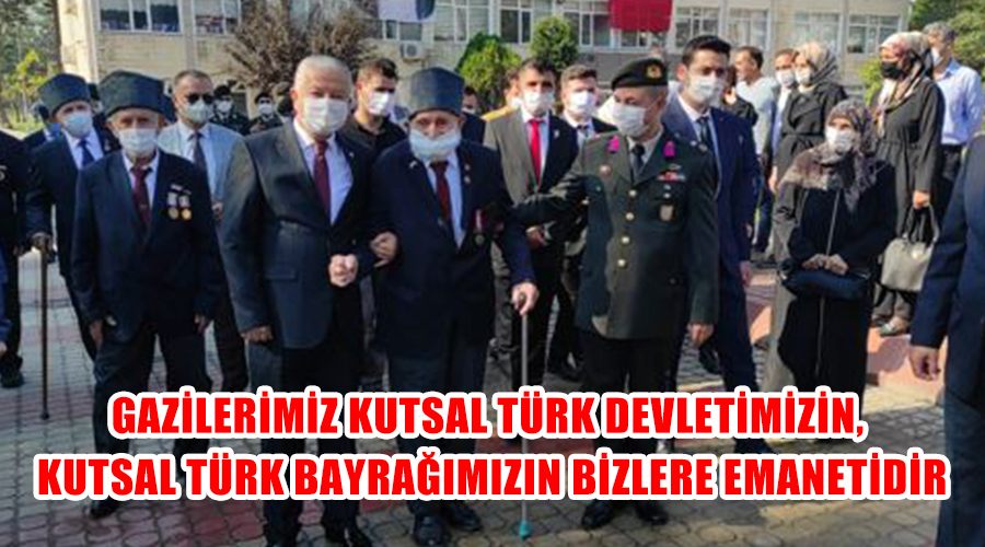 Gazilerimiz kutsal Türk Devletimizin, kutsal Türk bayrağımızın bizlere emanetidir