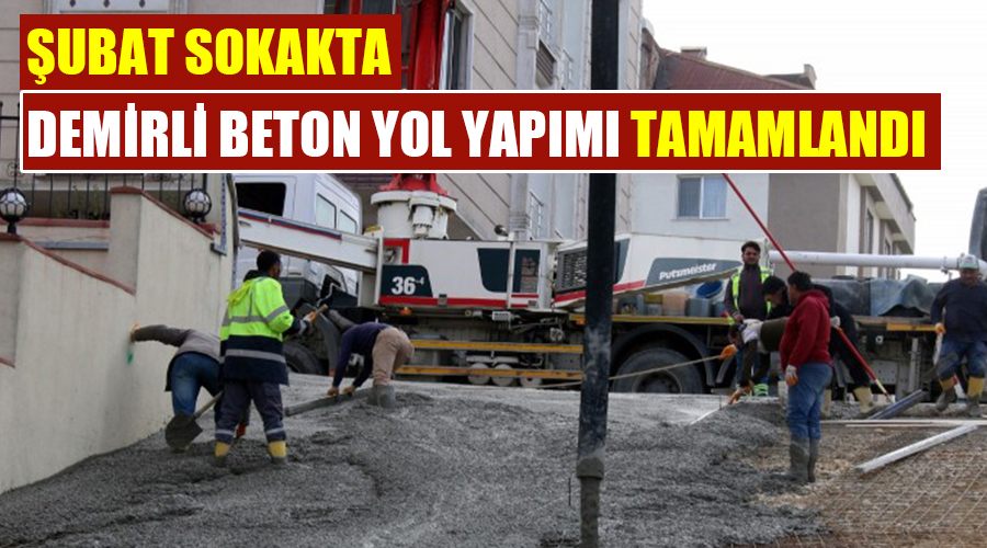 Şubat sokakta demirli beton yol yapımı tamamlandı