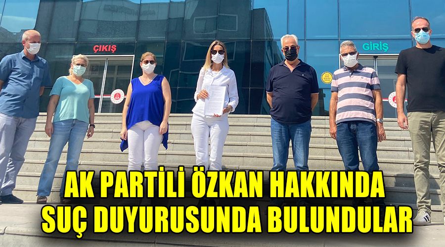 AK Partili Özkan hakkında suç duyurusunda bulundular