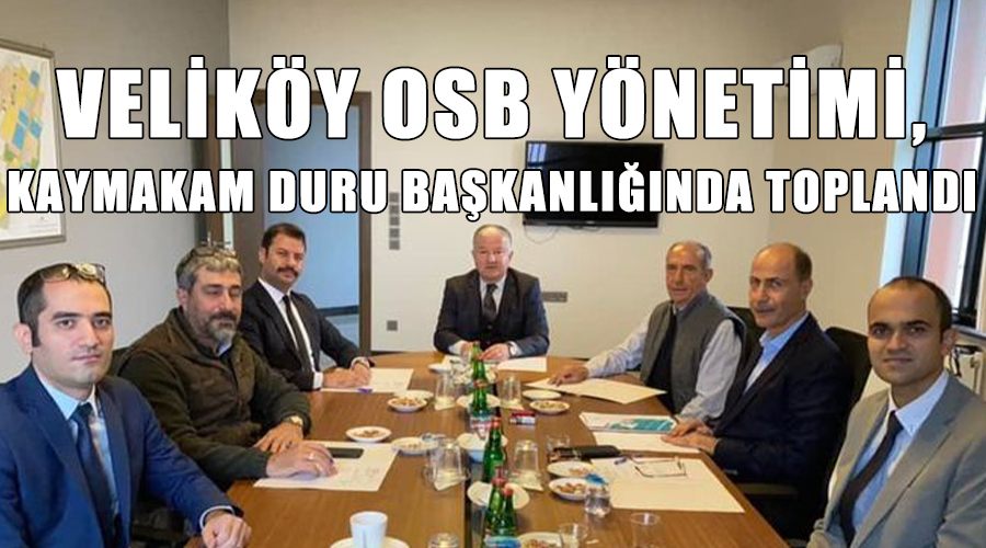Veliköy OSB Yönetimi, Kaymakam Duru başkanlığında toplandı
