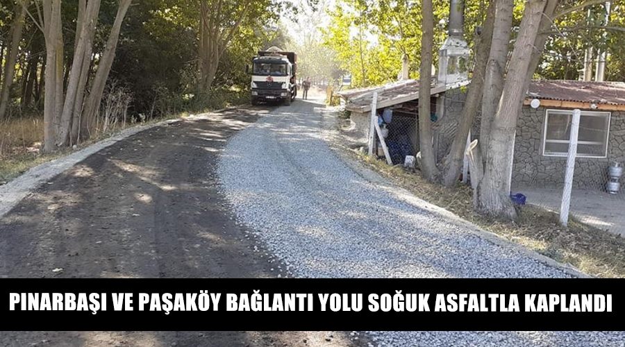 Pınarbaşı ve Paşaköy bağlantı yolu soğuk asfaltla kaplandı